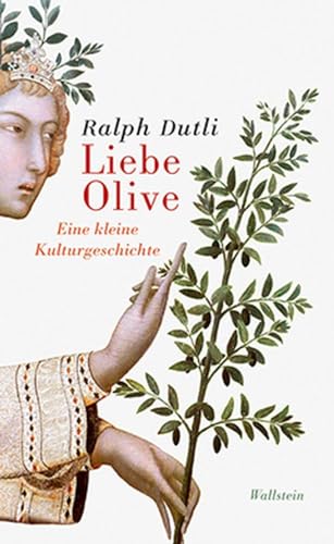 Liebe Olive: Eine kleine Kulturgeschichte von Wallstein Verlag GmbH